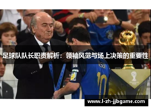 足球队队长职责解析:领袖风范与场上决策的重要性 足球队队长职责解析:领袖风范与场上决策的重要性