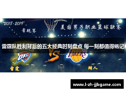 雷霆队胜利背后的五大经典时刻盘点 每一刻都值得铭记 雷霆队胜利背后的五大经典时刻盘点 每一刻都值得铭记